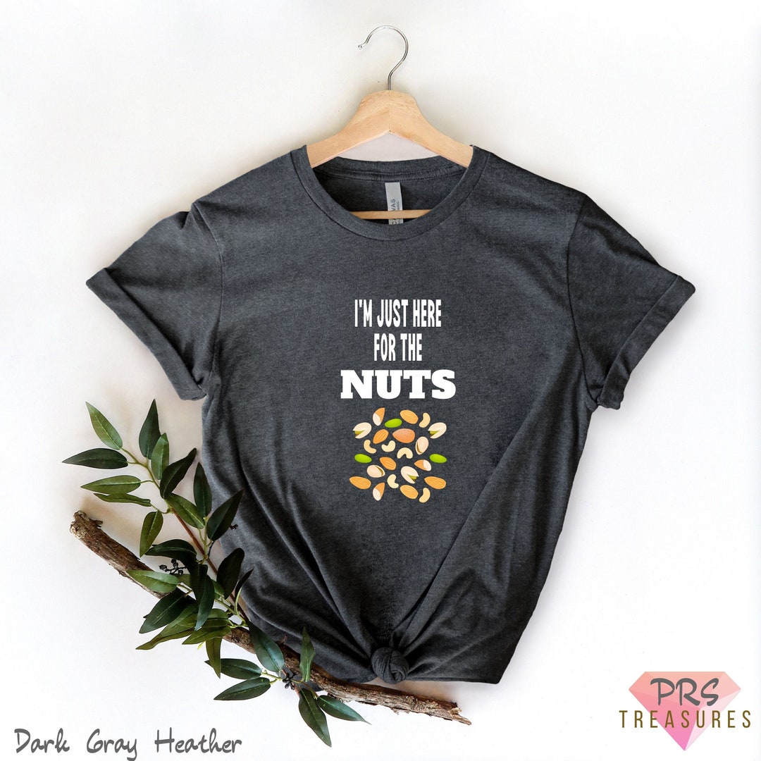 I'm Just Here for the Nuts, Nuts Shirt, Nuts Lover, Nuts Gift, Peanut Shirt, Peanut Shirt