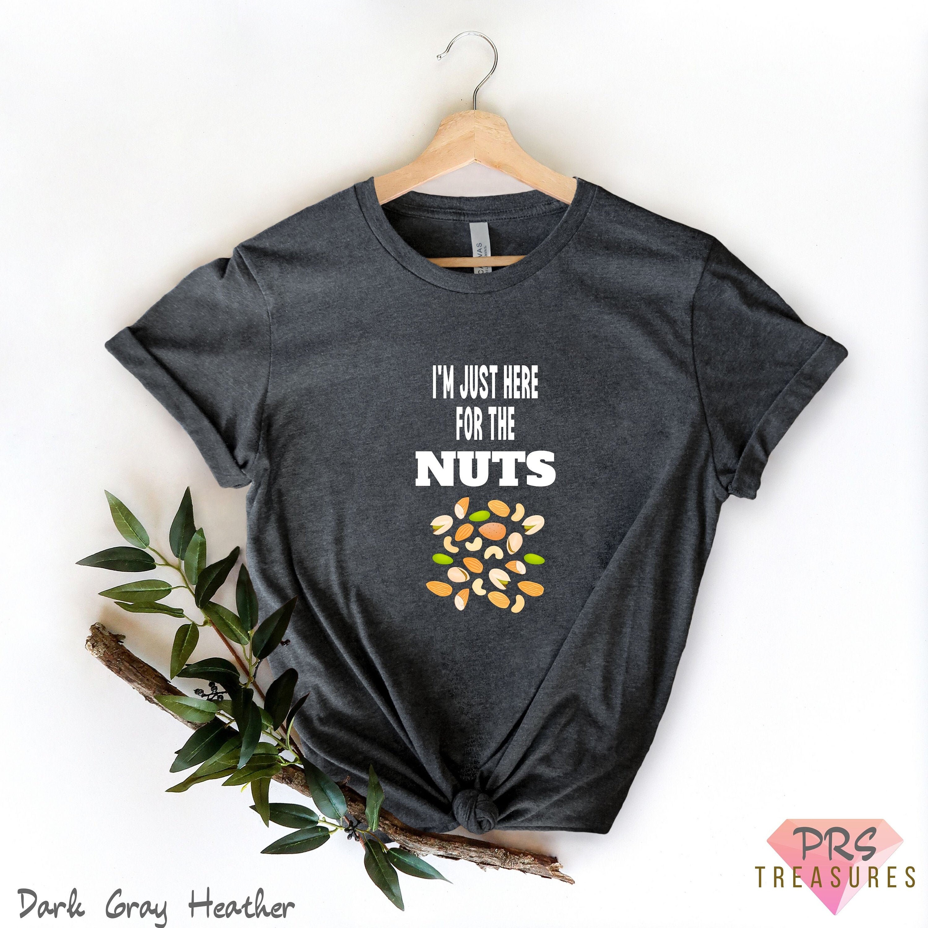 I'm Just Here for the Nuts, Nuts Shirt, Nuts Lover, Nuts Gift, Peanut
