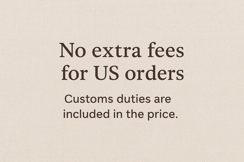May include: Text on a beige background reads "No extra fees for US orders. Customs duties are included in the price."