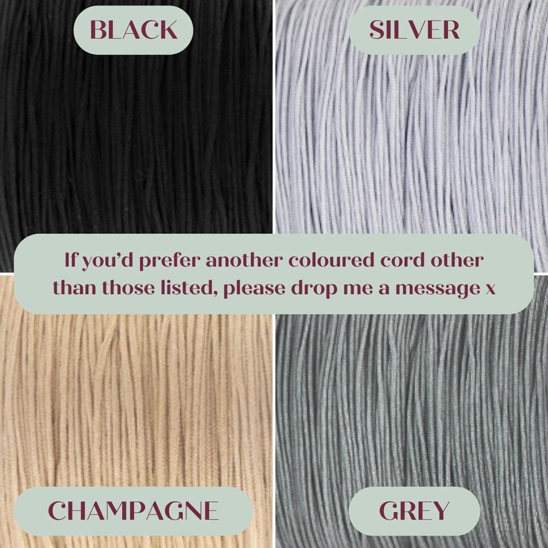 May include: Four samples of cord in different colors: black, silver, champagne, and grey.  "If you'd prefer another colored cord other than those listed, please drop me a message x"