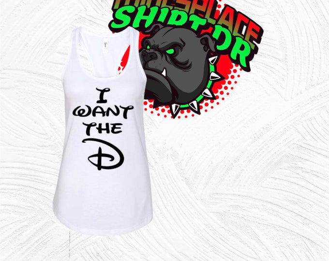 Womens 'I Want The D' Disney Tank Top, Funny Disney Shirt