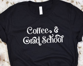 Coffee and Grad School Shirt, Phd Student, Phd Tee, Doctorate Gifts, Masters Degree Student Shirt, mba Graduate Degree Gift, Grad Student