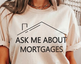 Real Estate Shirt, Realtor Shirt, Ask Me About Mortgages, Mortgage Tee, Loan Officer, Unisex, Simple, Minimalist, Real Estate Closing Gifts