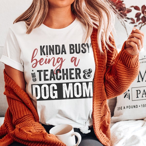 Kinda Busy Being A Teacher And Dog Mom Shirt, Teacher Tee, Teacher With A Dog Lover Tee, Animal Lover, Kind of, Funny Teacher Appreciation