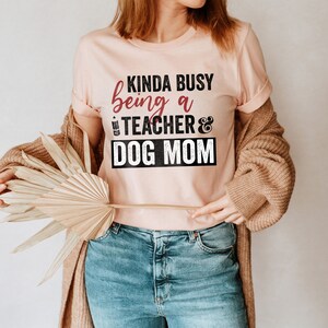 Kinda Busy Being A Teacher and Dog Mom Shirt, Teacher Tee, Teacher With ...
