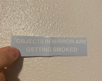 Objects In Mirrors Are Getting Smoked Sticker