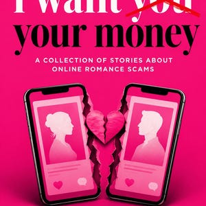 May include: Book cover with a bright pink background. The title reads "i want your money" with the word "you" crossed out in red. Two smartphones display profile silhouettes, a broken heart, and the text "A COLLECTION OF STORIES ABOUT ONLINE ROMANCE SCAMS."