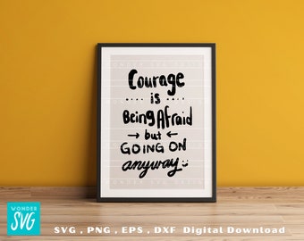 Courage is being afraid but going on anyway, Empower women SVG , EPS , PNG, dxf digital download. Digital Download