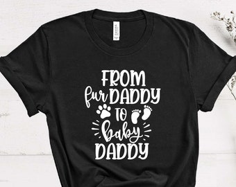 From Fur Daddy To Baby Daddy Shirt, Pregnancy Shirt, Baby Announcement, New Dad Gifts,Dad T-shirt, Father's Day Gift, Daddy To Be, Dad Shirt