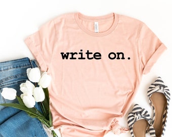 Write On, Writer Shirt, Journalist Shirt, Novel Writer Shirt, Novelist Shirt, Writers Gift,Women's Gift for Writer, Journalism Student Gifts