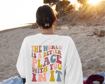 The World Is A Better Place With You In It Sweatshirt, Oversized Sweatshirt, Positive quote VSCO Girl, Trendy Pullover, VSCO Girl Crewneck