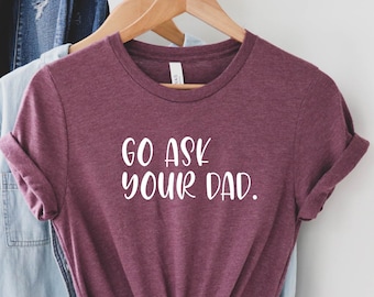 Go Ask Your Dad Shirt, Mama Shirt, Funny Mom Shirt, Mom Shirt, Inspirational Shirt For Mom, Mom Life T-shirt, Funny Mom Shirt, Cute Mom Tee
