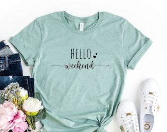 Hello Weekend Shirt, Funny T-Shirt, Weekend Shirts, Women Weekend Shirt, Funny Gift Shirt, Weekend Party T-shirt, Teacher Shirt, Weekend Tee