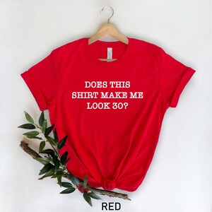 Does This Shirt Make Me Look 30, Funny Mom Shirt, Gift for Mom, Birthday Gifts, Young Women, Women Shirt, Humorous Gift, Personalized Shirt