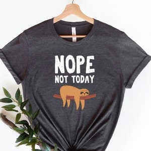 Nope Not Today, Sloth Shirt, Sloth Lover Shirt, Animal Lover Shirt, Inspirational Shirt, Funny Graphic, Cute Animal Shirt,Adorable Sloth Tee