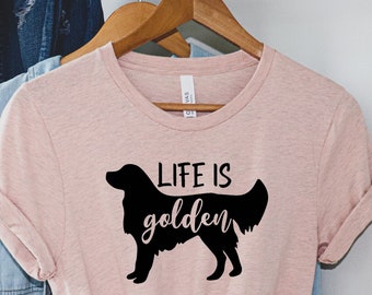 Golden Retriever Shirt, Life is Golden Shirt, Golden Retriever Shirt for Women, Golden retriever tee, golden retriever mom, Golden Mom Shirt