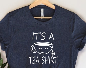 It's A Tea Shirt / Tea Shirt, Tea Lover, Tea Addict Shirt, Funny T-shirt With Sayings, Tea Lover Gift, Hipster T Shirt