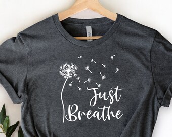 Just Breathe shirt, Dandelion Shirt, Shirt For Women, Motivational Shirt, Yoga T-shirt, Yoga Breathe Shirt, Zen Shirt, Meditation Gift Shirt