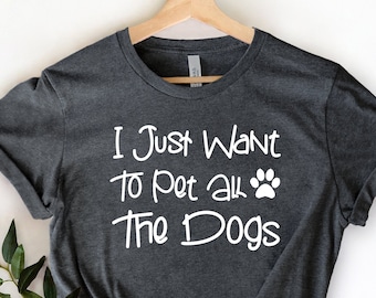 I Just Want To Pet All The Dogs Shirt, Funny Dog Shirt, Christmas Gift for Dog Owner Tee, Dog Shirt For Women, Dog Lover Shirt, Dog Mom Tee