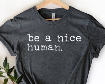 Be a Nice Human, T shirt, Graphic Tee, Funny Women's Shirt, Brunch Shirts, Weekend Shirt, Boating Shirt, Workout Shirt, Comfy Tee