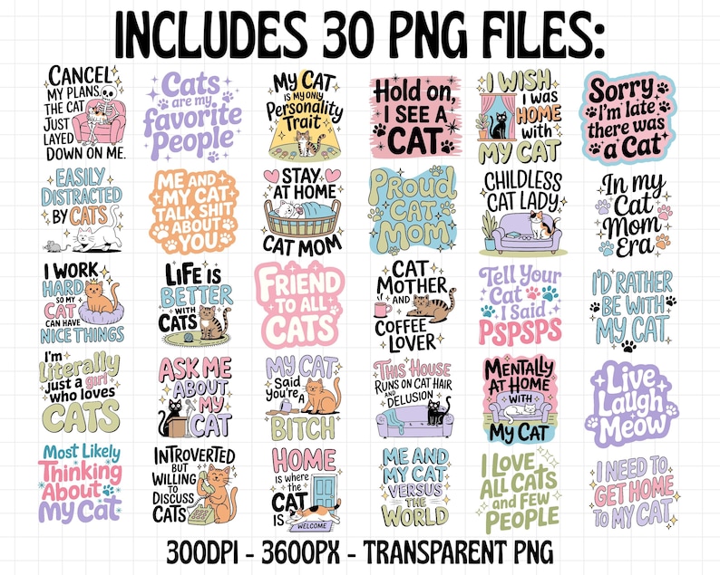 May include: A set of 30 PNG files featuring cat-related quotes and illustrations. The designs include phrases such as "Life is better with cats," "Proud cat mom," and "I wish I was home with my cat." The text is in various fonts and colours.