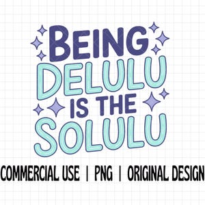 May include: A digital graphic with the text "BEING DELULU IS THE SOLULU" in blue and teal bubble letters, with star accents. Below the text are the words "COMMERCIAL USE | PNG | ORIGINAL DESIGN" in black.