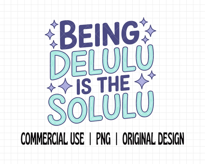 May include: A digital graphic with the text "BEING DELULU IS THE SOLULU" in blue and teal bubble letters, with star accents. Below the text are the words "COMMERCIAL USE | PNG | ORIGINAL DESIGN" in black.