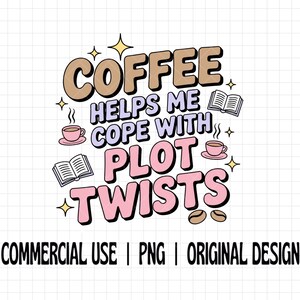 May include: A digital graphic with the text "COFFEE HELPS ME COPE WITH PLOT TWISTS" in brown and pink bubble letters. The design includes coffee cups, books, and stars. Below the text are the words "COMMERCIAL USE | PNG | ORIGINAL DESIGN".