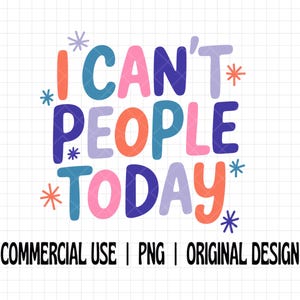 May include: A colorful graphic with the phrase "I CAN'T PEOPLE TODAY" in various fonts and colors, including blue, pink, orange, and purple. The design is decorated with starbursts and includes the text "COMMERCIAL USE | PNG | ORIGINAL DESIGN".