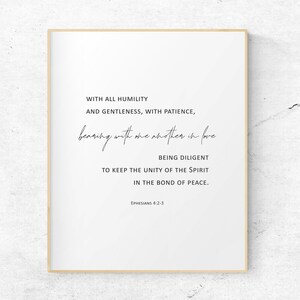 May include: A printable wall art print with a white background and black text. The text reads "With all humility and gentleness, with patience, bearing with one another in love. Being diligent to keep the unity of the Spirit in the bond of peace. Ephesians 4:2-3."