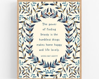 May include: A beige printable art print with a floral border and a quote by Louisa May Alcott that reads: "The power of finding beauty in the humblest things makes home happy and life lovely."