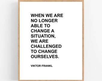 When We Are No Longer Able To Change A Situation / Viktor Frankl / Modern Typography Print / Man's Search For Meaning / Challenged / Change