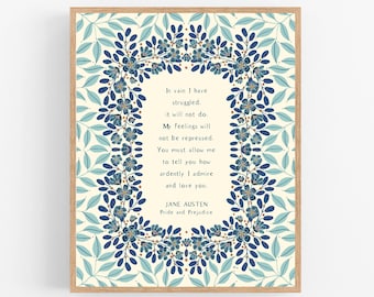 May include: A printable quote from Jane Austen's Pride and Prejudice, featuring a floral border in shades of blue and green on a cream background. The quote reads: "In vain I have struggled. It will not do. My feelings will not be repressed. You must allow me to tell you how ardently I admire and love you."