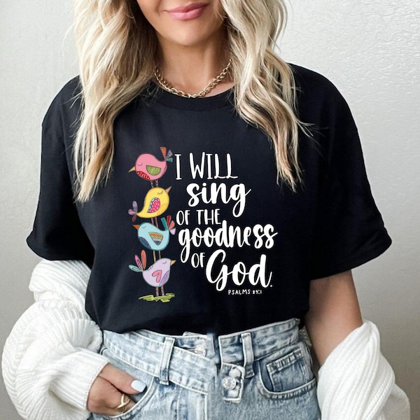 I Will Sing Of The Goodness Of God Shirt, Bible Verse T-Shirt, Religious Shirt, Christian Tee, Church Shirt, Jesus Shirt, Gift For Christian