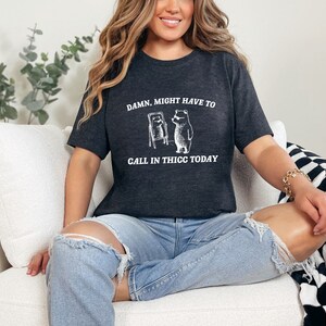Damn Might Have To Call In Thicc Today T Shirt Funny Meme Tee Shirt, Unisex Shirt, Trendy Shirt