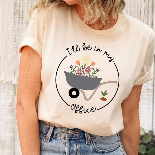 I'll Be In My Office T-Shirt, Garden Shirt, Gardening Gift, Garden Love, Garden Lover Gift, Gardener Gift Idea, Mother's Day Gardening Lover