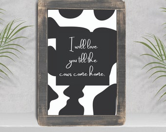 I love you till the cows come home, DIGITAL DOWNLOAD, wall decor, digital wall art, home decor