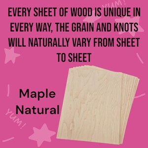 May include: A stack of natural maple wood sheets. The wood grain and knots will vary from sheet to sheet.  "Every sheet of wood is unique in every way, the grain and knots will naturally vary from sheet to sheet."
