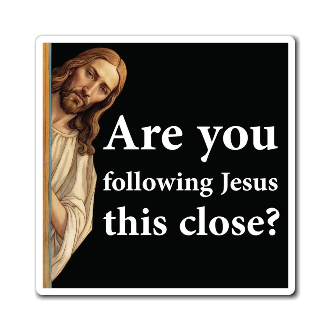 Funny Car Magnet Bumper Sticker: Are You Following Jesus This Close