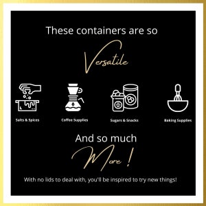 May include: Black and white graphic illustration of four containers with text that reads "These containers are so Versatile And so much More! With no lids to deal with, you'll be inspired to try new things!" The containers are labeled "Salts & Spices", "Coffee Supplies", "Sugars & Snacks", and "Baking Supplies".