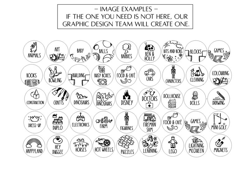 May include: Black and white illustrations of various children's toy themes, such as animals, books, building, bowling, cars, dinosaurs, dolls, dress-up, electronics, farm, figurines, food and cafe, games, happyland, horses, hot wheels, learning, lego, lightning mcqueen, magnets, mini golf, puzzles. The text "IMAGE EXAMPLES" and "IF THE ONE YOU NEED IS NOT HERE, OUR GRAPHIC DESIGN TEAM WILL CREATE ONE." is at the top of the image.