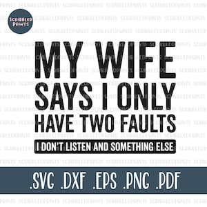 Mi esposa dice que solo tengo dos fallas que no escucho y algo más SVG, funny husband SVG, Funny Wife SVG, cut file for Cricut Silhouette