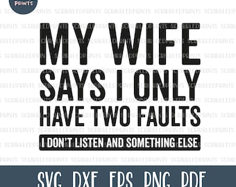 My Wife Says I Only Have Two Faults I Don't Listen And Something Else SVG, Funny Husband SVG, Funny Wife SVG, Cut file for Cricut Silhouette