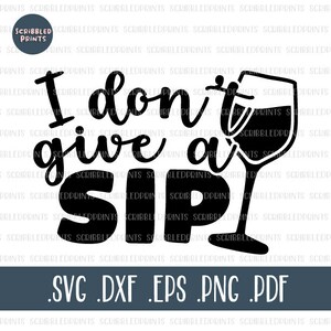 I Don&#39;t Give A Sip SVG, Funny Wine SVG, Wine Lover SVG, Wine Glass Svg, Funny Drinking Svg, Drink Svg, Cut file for Cricut Silhouette