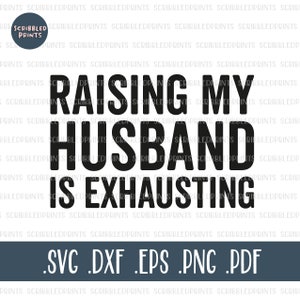Raising My Husband Is Exhausting SVG, Funny Wife SVG, Funny Husband SVG, Funny Spouse Svg, Anniversary Gift, Cut file for Cricut Silhouette