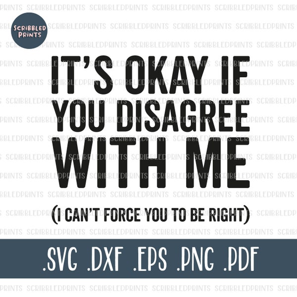 It's Okay If You Disagree With Me I Can't Force You To Be Right SVG, Funny Svg, Sarcasm SVG, Witty Sassy Svg, Cut file for Cricut Silhouette