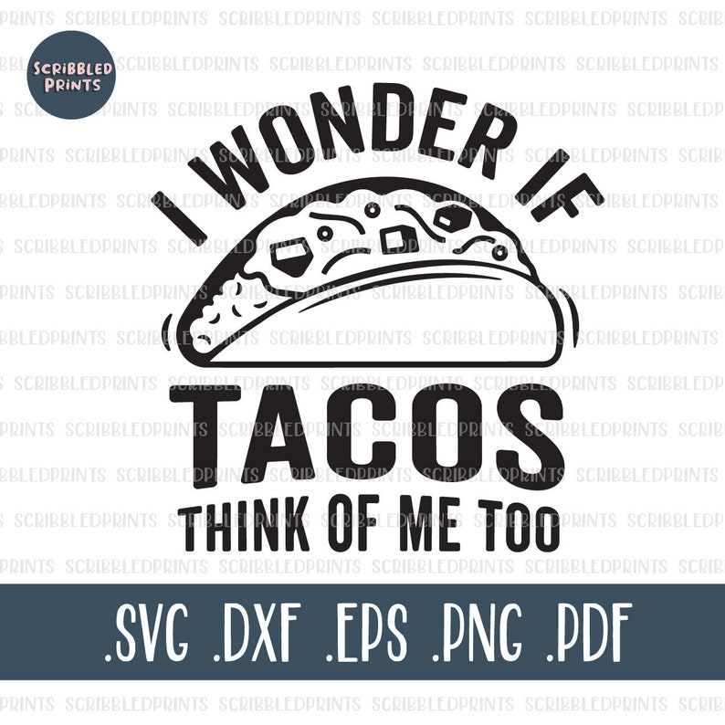 May include: Black and white graphic design with the text "I wonder if tacos think of me too". The graphic features a stylized taco with fillings.