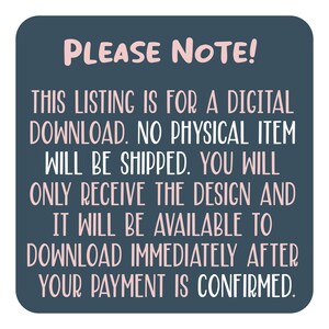 May include: A blue and white text graphic on a dark blue background. The text reads "PLEASE NOTE! THIS LISTING IS FOR A DIGITAL DOWNLOAD. NO PHYSICAL ITEM WILL BE SHIPPED. YOU WILL ONLY RECEIVE THE DESIGN AND IT WILL BE AVAILABLE TO DOWNLOAD IMMEDIATELY AFTER YOUR PAYMENT IS CONFIRMED."