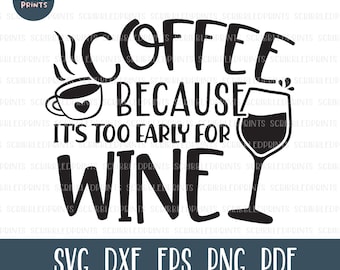 Coffee Because It&#39;s Too Early For Wine, Funny SVG, Coffee SVG, Wine SVG, Cut File for Cricut Silhouette
