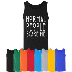 Normal People Scare Me Sleeve less Printed Tank Top tee Funny Tank Top Shirt Being Shirt Tank Top All Color Funny Shirt Tank Top Tee